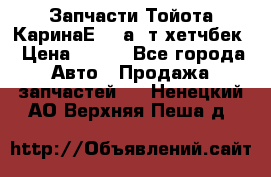 Запчасти Тойота КаринаЕ 2,0а/ т хетчбек › Цена ­ 300 - Все города Авто » Продажа запчастей   . Ненецкий АО,Верхняя Пеша д.